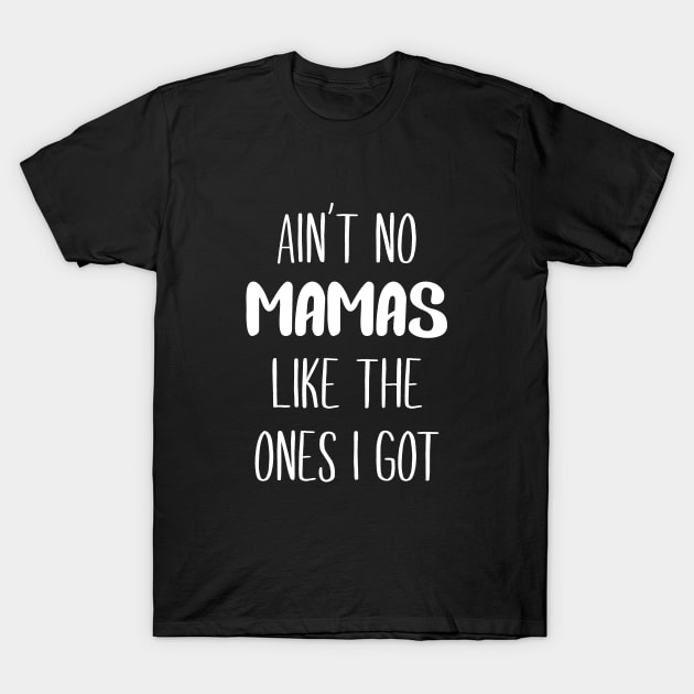 Ain't no mamas like the ones I got T-Shirt by redsoldesign